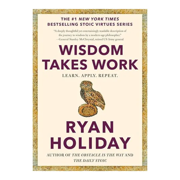 Wisdom takes work - ryan holiday