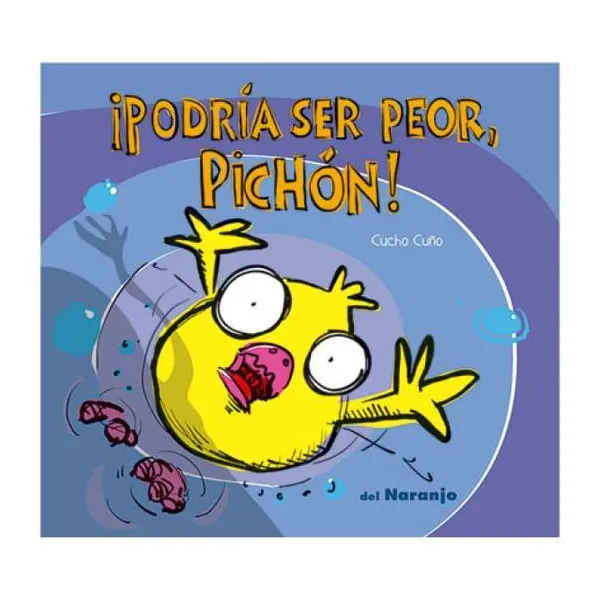 ¡podría ser peor ,pichón!