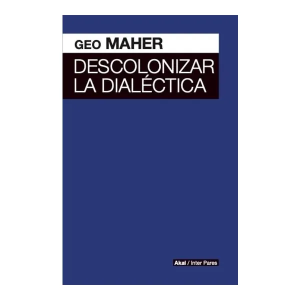 Descolonizar la dialectica - geo maher