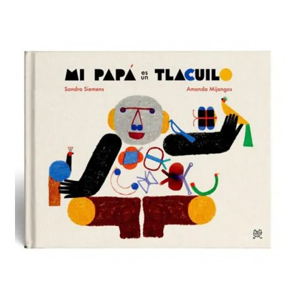 Mi papá es un tlacuilo. 40 páginas. tapa dura. 25x20 cm